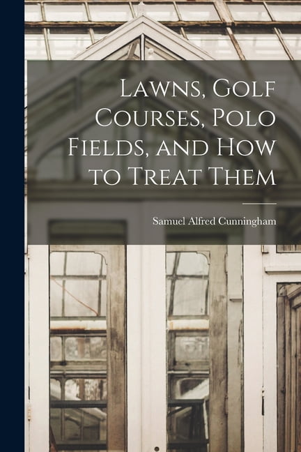 Samuel Alfred Lawns, Golf Courses, Polo Fields, and How to Treat Them (Paperback, 42 Pages) 4y3dx