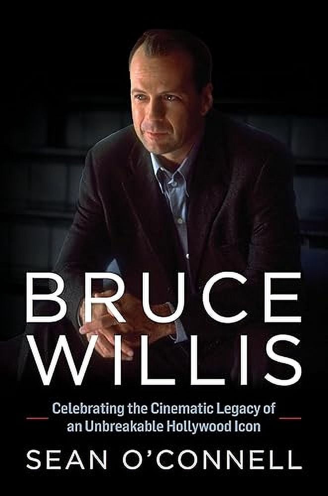 Sean O'Connell Bruce Willis: Celebrating the Cinematic Legacy of an Unbreakable Hollywood Icon (Hardcover, 288 Pages) 9b9tr