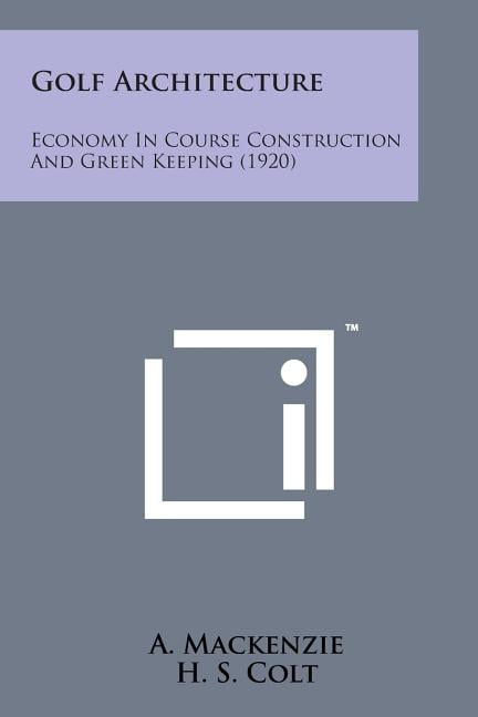 A MacKenzie Golf Architecture: Economy in Course Construction and Green Keeping (1920) (Paperback) vdq7c