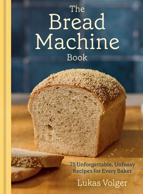 Lukas Volger The Bread Machine Book: 75 Unforgettable, Unfussy Recipes for Every Baker (Hardcover, 208 Pages) eikd9