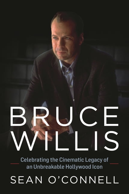 Sean O'Connell Bruce Willis: Celebrating the Cinematic Legacy of an Unbreakable Hollywood Icon (Hardcover, 288 Pages) 9b9tr