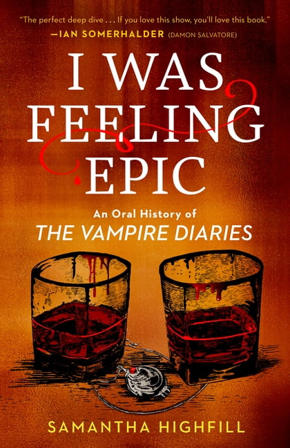 Samantha Highfill I Was Feeling Epic: An Oral History of the Vampire Diaries (Paperback, 416 Pages) i4itf