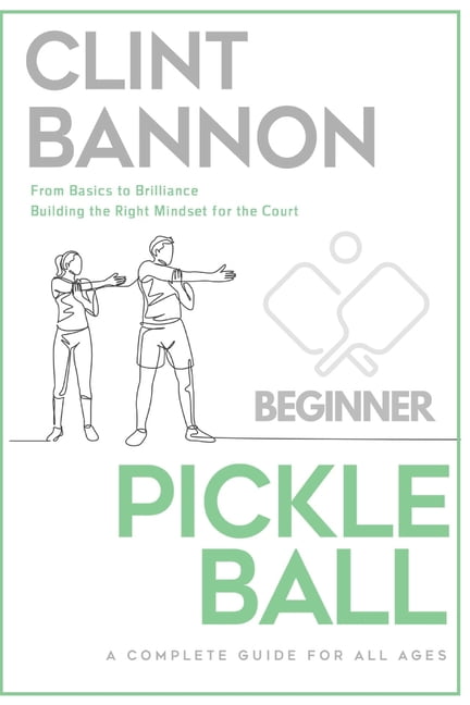 Clint Bannon The Complete Guide to Pickleball for Beginners: Basics to Brilliance (Paperback, 124 Pages) piawa