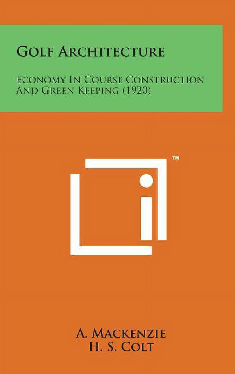 A MacKenzie & H S Colt Golf Architecture: Economy in Course Construction and Green Keeping (1920) (Hardcover) 7x9jo