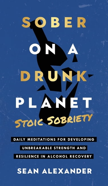 Sean Alexander Sober On A Drunk Planet: Stoic Sobriety Daily Meditations (Hardcover, 256 Pages) 70qyr
