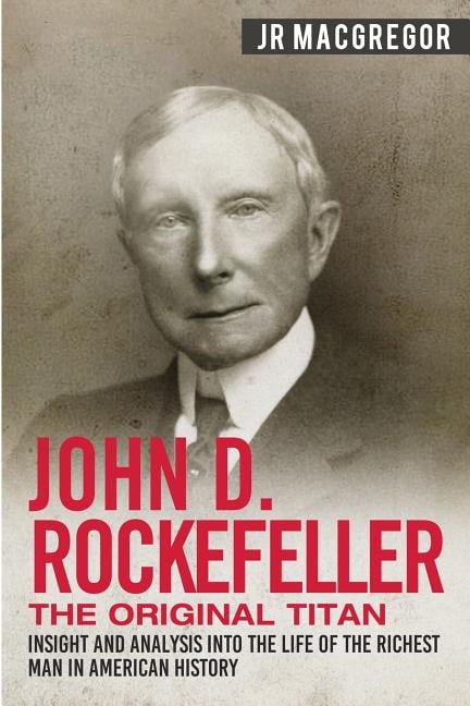 J R MacGregor Titan John D. Rockefeller: The Original Titan Biography (Paperback, 174 Pages) 1jtxr