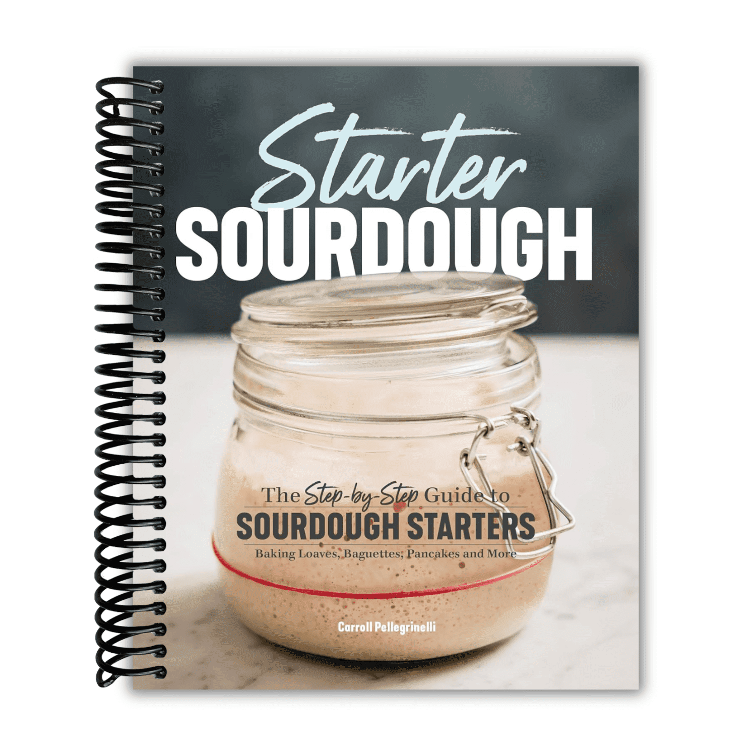Carroll Starter Sourdough Guidebook: Step-by-Step Instructions for Baking Loaves, Baguettes, and Pancakes (Spiral Bound) 4u349