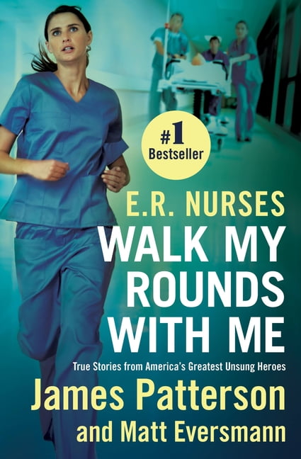 James Patterson E. R. Nurses: Walk My Rounds with Me: True Stories from America's Greatest Unsung Heroes (Hardcover) esqt9