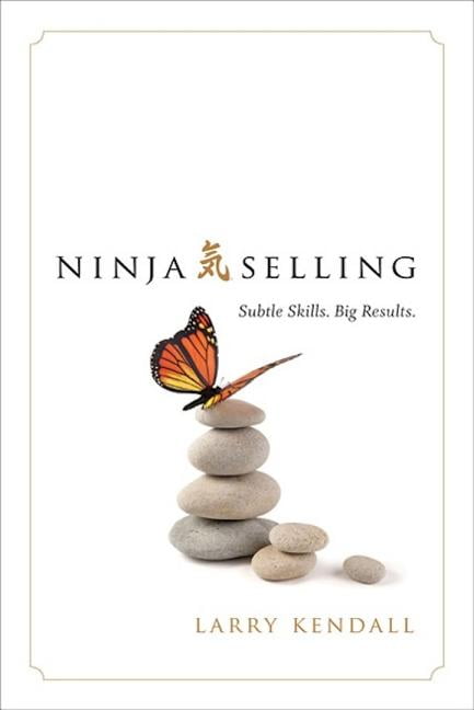 Larry Kendall Ninja Selling: Subtle Skills. Big Results. (Hardcover, 344 Pages) 2aerr