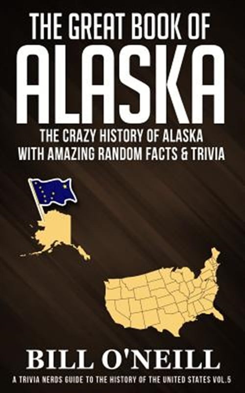 Bill O'Neill Trivia Nerds Guide to the History of the United States: The Great Book of Alaska (Paperback) h5vuc