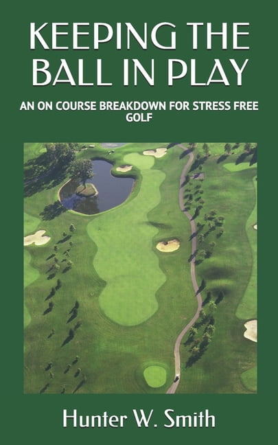 Hunter Smith Keeping the Ball in Play: An on Course Breakdown for Stress Free Golf (Paperback) q197y