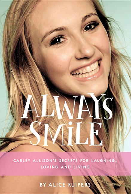 Alice Kuipers Always Smile: Carley Allison's Secrets for Laughing, Loving and Living (Hardcover) h3oif